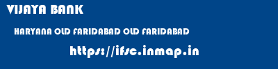 VIJAYA BANK  HARYANA OLD FARIDABAD OLD FARIDABAD   ifsc code